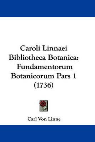 Caroli Linnaei Bibliotheca Botanica: Fundamentorum Botanicorum Pars 1 (1736)