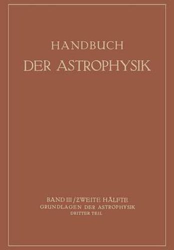 Handbuch Der Astrophysik: Band III / Zweite Halfte Grundlagen Der Astrophysik Dritter Teil