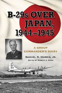Cover image for Attacking Japan from Saipan: The Diary of a B-29 Group Commander, 1944-1945