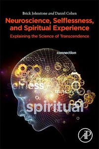 Cover image for Neuroscience, Selflessness, and Spiritual Experience: Explaining the Science of Transcendence