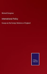 Cover image for International Policy: Essays on the foreign Relations of England