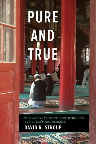 Cover image for Pure and True: The Everyday Politics of Ethnicity for China's Hui Muslims