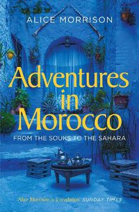 Cover image for Adventures in Morocco: From the Souks to the Sahara