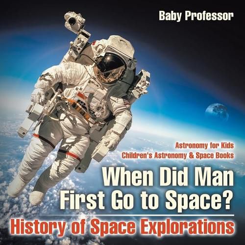 Cover image for When Did Man First Go to Space? History of Space Explorations - Astronomy for Kids Children's Astronomy & Space Books