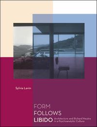 Cover image for Form Follows Libido: Architecture and Richard Neutra in a Psychoanalytic Culture