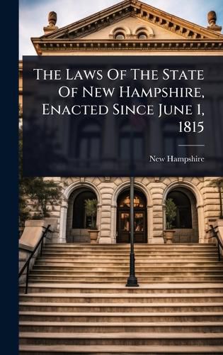 Cover image for The Laws Of The State Of New Hampshire, Enacted Since June 1, 1815