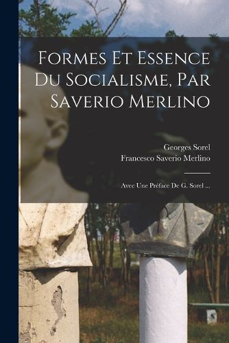 Cover image for Formes Et Essence Du Socialisme, Par Saverio Merlino; Avec Une Preface De G. Sorel ...