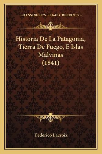 Historia de La Patagonia, Tierra de Fuego, E Islas Malvinas (1841)