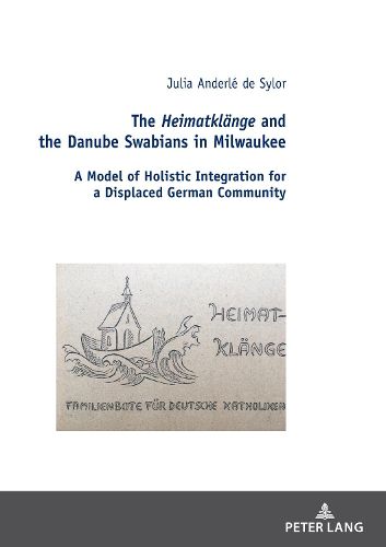 Cover image for The Heimatklaenge and the Danube Swabians in Milwaukee: A Model of Holistic Integration for a Displaced German Community