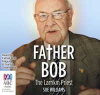 Cover image for Father Bob: The Larrikin Priest