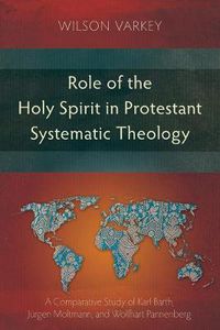 Cover image for Role of the Holy Spirit in Protestant Systematic Theology: A Comparative Study of Karl Barth, Jurgen Moltmann, and Wolfhart Pannenberg