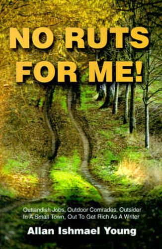 Cover image for No Ruts for Me!: Outlandish Jobs, Outdoor Comrades, Outsider in a Small Town, Out to Get Rich as a Writer