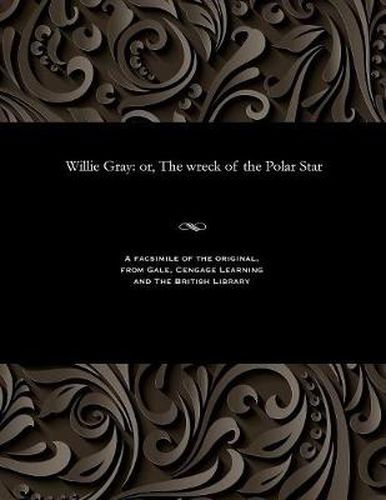 Cover image for Willie Gray: Or, the Wreck of the Polar Star