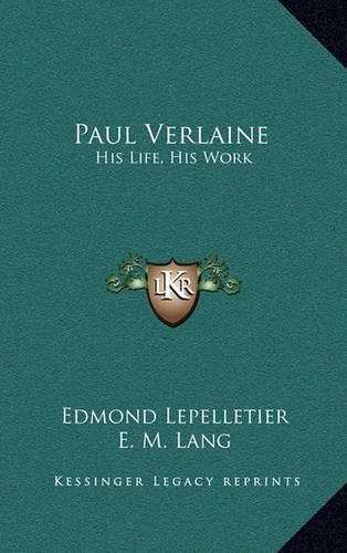 Paul Verlaine: His Life, His Work