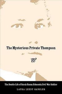 Cover image for The Mysterious Private Thompson: The Double Life of Sarah Emma Edmonds, Civil War Soldier