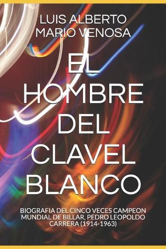 Cover image for El Hombre del Clavel Blanco: Biografia del Cinco Veces Campeon Mundial de Billar, Pedro Leopoldo Carrera (1914-1963)