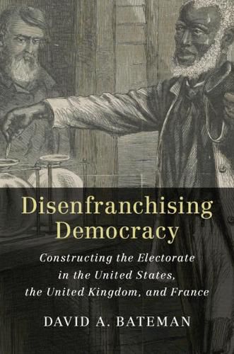 Cover image for Disenfranchising Democracy: Constructing the Electorate in the United States, the United Kingdom, and France