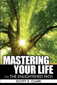 Cover image for Mastering Your Life: On the Enlightened Path