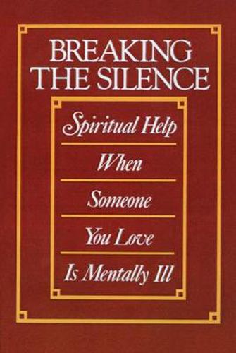 Cover image for Breaking the Silence: Spiritual Help When Someone You Love Is Mentally Ill