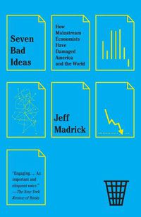 Cover image for Seven Bad Ideas: How Mainstream Economists Have Damaged America and the World