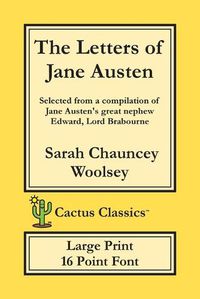 Cover image for The Letters of Jane Austen (Cactus Classics Large Print): 16 Point Font; Large Text; Large Type; selected from a compilation of Jane Austen's great nephew Edward, Lord Brabourne