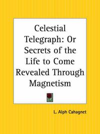 Cover image for Celestial Telegraph: or Secrets of the Life to Come Revealed through Magnetism