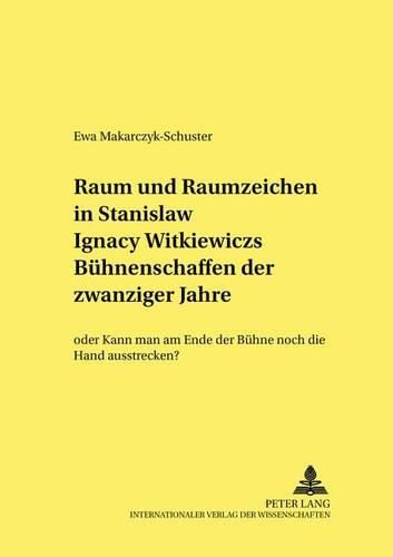 Cover image for Raum Und Raumzeichen in Stanislaw Ignacy Witkiewiczs Buehnenschaffen Der Zwanziger Jahre: Oder  Kann Man Am Ende Der Buehne Noch Die Hand Ausstrecken?
