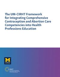 Cover image for The Um-Cirht Framework for Integrating Comprehensive Contraception and Abortion Care Competencies Into Health Professions Education