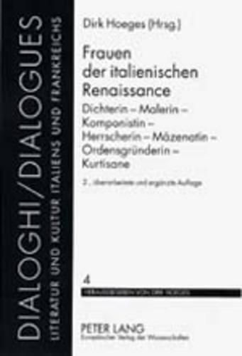 Frauen Der Italienischen Renaissance: Dichterin - Malerin - Komponistin - Herrscherin - Maezenatin - Ordensgruenderin - Kurtisane