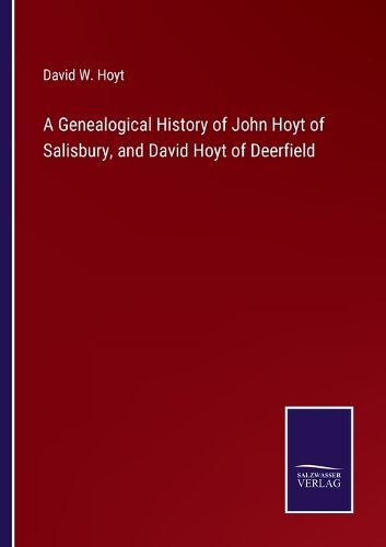 A Genealogical History of John Hoyt of Salisbury, and David Hoyt of Deerfield