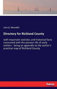 Cover image for Directory for Richland County: with important statistics and historical facts connected with the pioneer life of early settlers - being an appendix to the author's practical map of Richland County