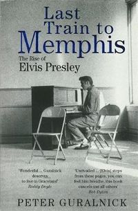 Cover image for Last Train To Memphis: The Rise of Elvis Presley