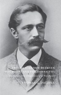 Cover image for Freud's Schreber Between Psychiatry and Psychoanalysis: On Subjective Disposition to Psychosis