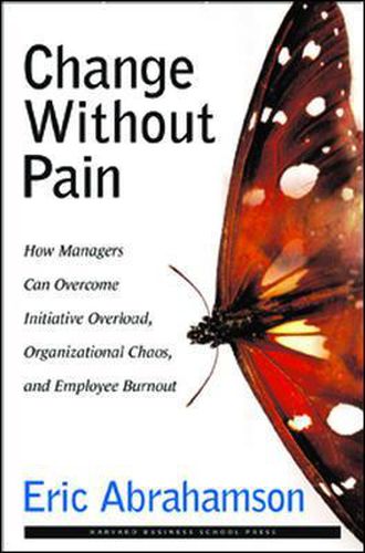 Cover image for Change without Pain: How Managers Can Overcome Initiative Overload, Organizational Chaos and Empl...