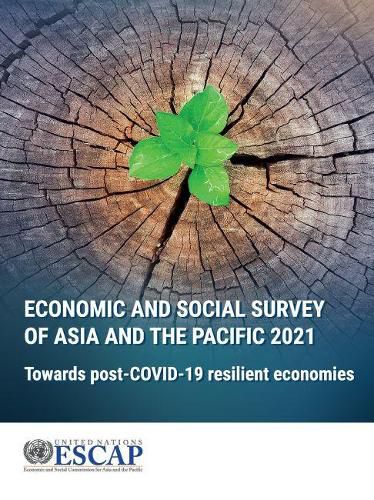 Economic and social survey of Asia and the Pacific 2021: towards post-COVID-19 resilient economies