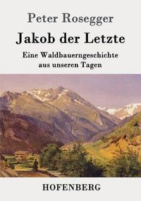 Cover image for Jakob der Letzte: Eine Waldbauerngeschichte aus unseren Tagen