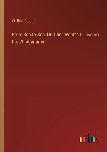 Cover image for From Sea to Sea; Or, Clint Webb's Cruise on the Windjammer