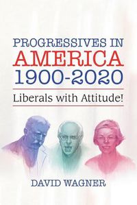 Cover image for Progressives in America 1900-2020: Liberals with Attitude!