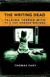 Cover image for The Writing Dead: Talking Terror with TV's Top Horror Writers