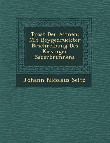 Cover image for Trost Der Armen: Mit Beygedruckter Beschreibung Des Kissinger Sauerbrunnens