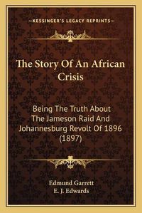 Cover image for The Story of an African Crisis: Being the Truth about the Jameson Raid and Johannesburg Revolt of 1896 (1897)