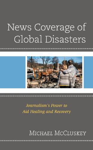 Cover image for News Coverage of Global Disasters: Journalism's Power to Aid Healing and Recovery