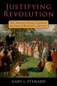 Cover image for Justifying Revolution: The American Clergy's Argument for Political Resistance, 1750-1776