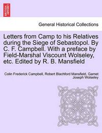 Cover image for Letters from Camp to His Relatives During the Siege of Sebastopol. by C. F. Campbell. with a Preface by Field-Marshal Viscount Wolseley, Etc. Edited by R. B. Mansfield