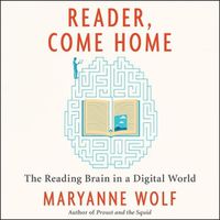 Cover image for Reader, Come Home: The Reading Brain in a Digital World