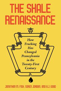 Cover image for The Shale Renaissance: How Fracking Has Ignited Debate, Challenged Regulators, and Changed Pennsylvania in the Twenty-First Century