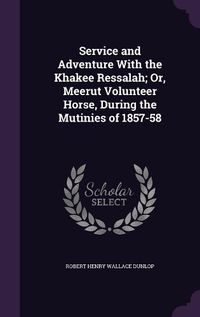 Cover image for Service and Adventure with the Khakee Ressalah; Or, Meerut Volunteer Horse, During the Mutinies of 1857-58