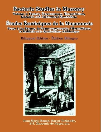 Esoteric Studies in Masonry - Volume 1: France, Freemasonry, Hermeticism, Kabalah and Alchemical Symbolism (Bilingual)