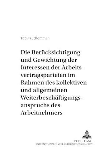 Die Beruecksichtigung Und Gewichtung Der Interessen Der Arbeitsvertragsparteien Im Rahmen Des Kollektiven Und Allgemeinen Weiterbeschaeftigungsanspruchs Des Arbeitnehmers