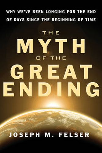 Cover image for Myth of the Great Ending: Why We'Ve Been Longing for the End of Days Since the Beginning of Time